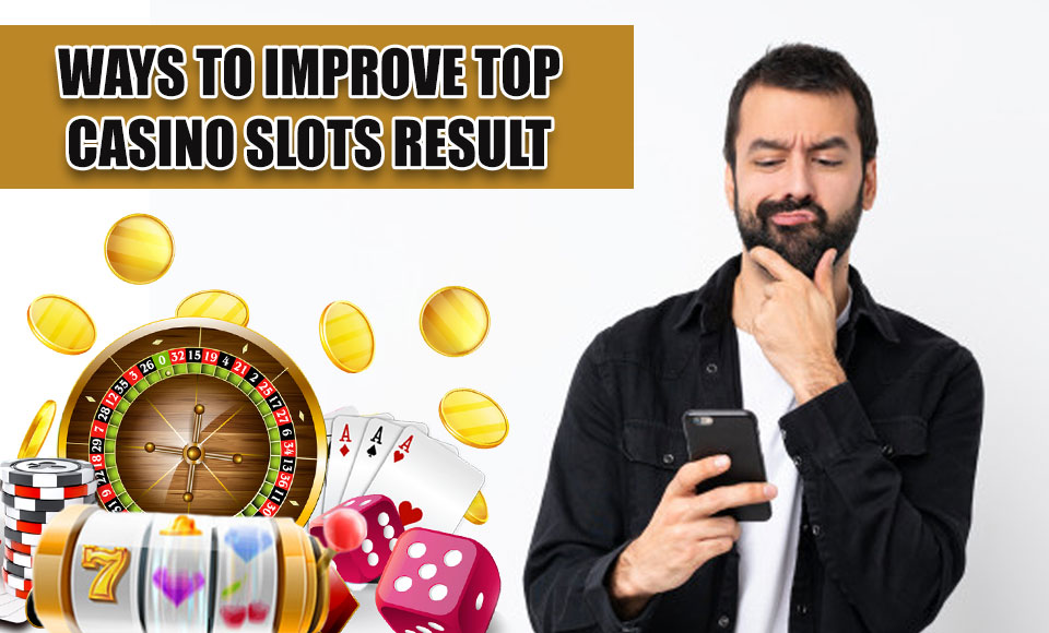 Ways to improve top casino slots result