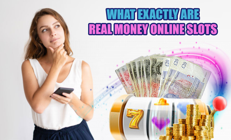 What Exactly are Real Money Online Slots