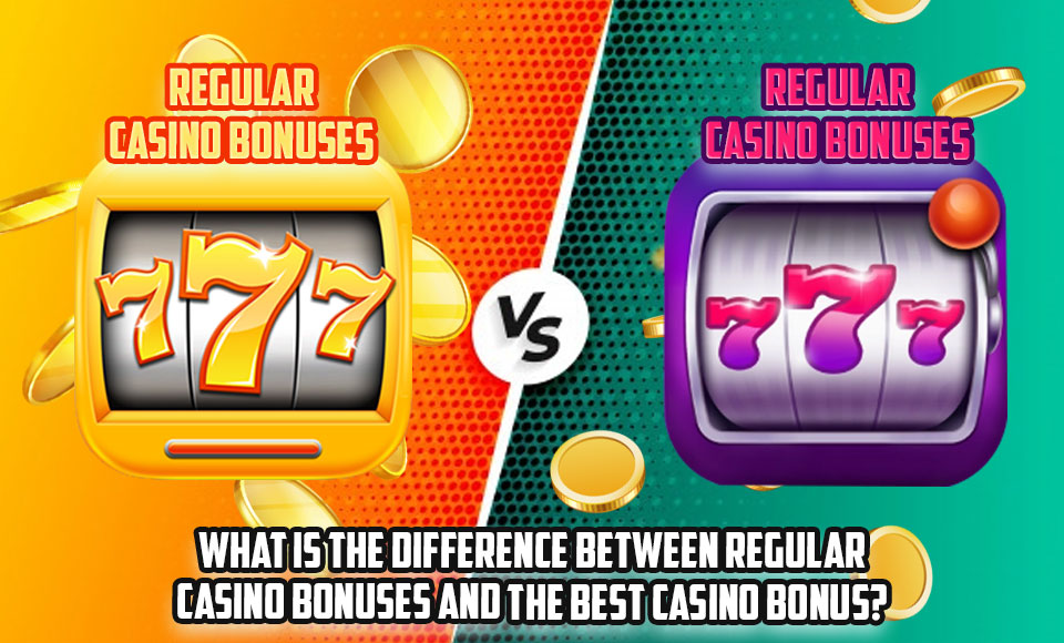 What Is The Difference Between Regular Casino Bonuses And The Best Casino Bonus?