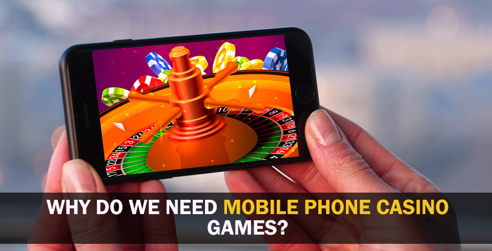 Why Do We Need Mobile Phone Casino Games?