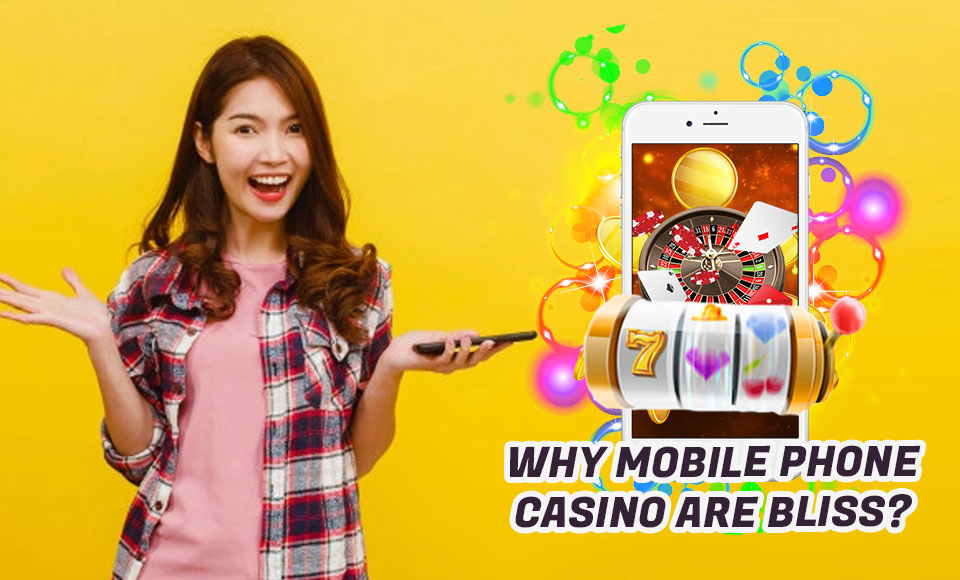 Why Mobile phone casino are bliss?