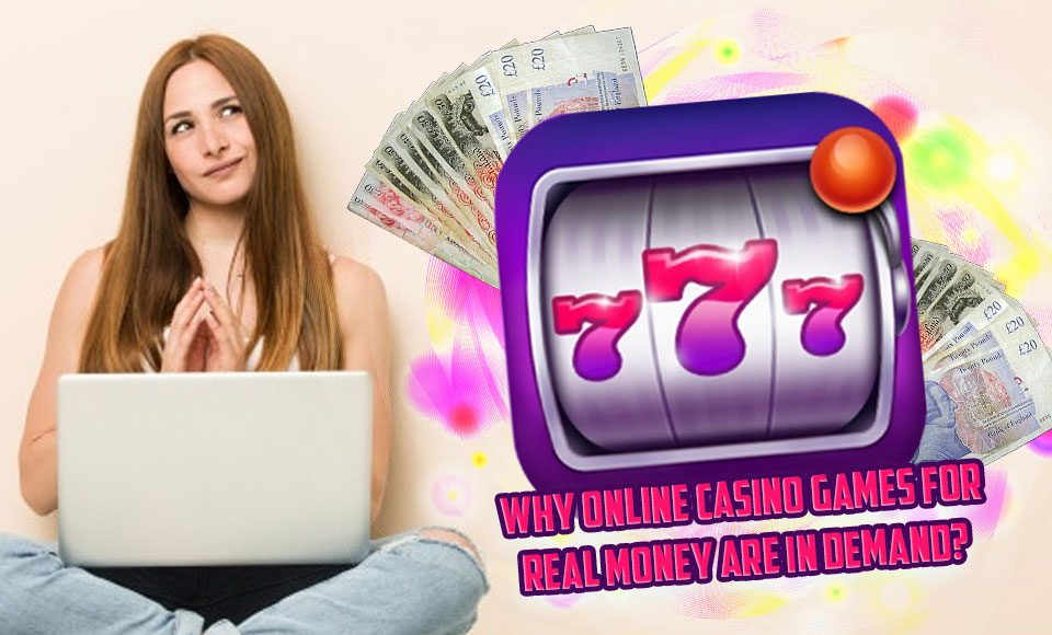 Why Online Casino Games For Real Money Are In Demand?