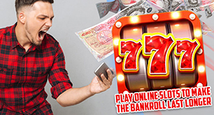 Play Online Slots to Make the Bankroll Last Longer